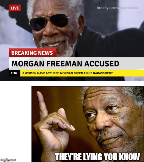 Morgan Freeman Accused?  Say it isn't so! | THEY'RE LYING YOU KNOW | image tagged in morgan freeman,he's right you know,headlines,breaking news | made w/ Imgflip meme maker