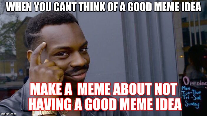 Roll Safe Think About It Meme | WHEN YOU CANT THINK OF A GOOD MEME IDEA; MAKE A  MEME ABOUT NOT HAVING A GOOD MEME IDEA | image tagged in memes,roll safe think about it | made w/ Imgflip meme maker