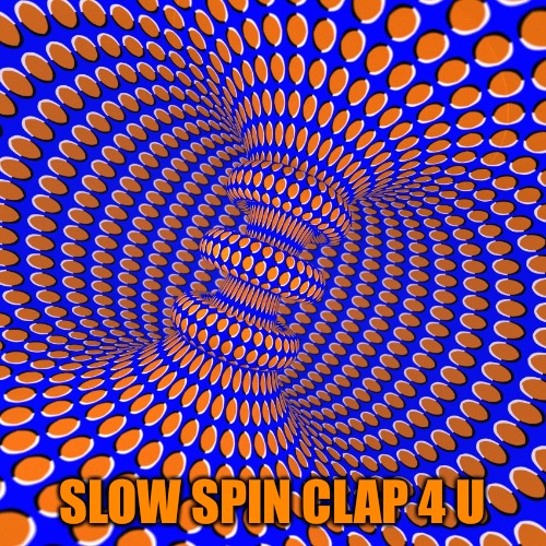 SLOW SPIN CLAP 4 U | made w/ Imgflip meme maker