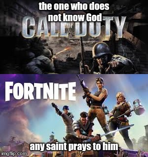 the one who does not know God | the one who does not know God; any saint prays to him | image tagged in fortnite meme,call of duty | made w/ Imgflip meme maker