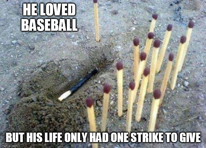 Funeral | HE LOVED BASEBALL; BUT HIS LIFE ONLY HAD ONE STRIKE TO GIVE | image tagged in baseball | made w/ Imgflip meme maker