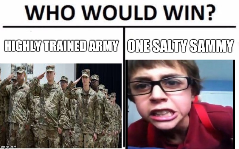ww3 | HIGHLY TRAINED ARMY; ONE SALTY SAMMY | image tagged in world war 3 | made w/ Imgflip meme maker