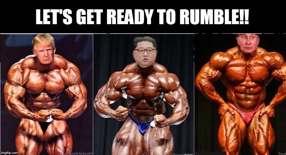 The Rumble of the Century | LET'S GET READY TO RUMBLE!! | image tagged in donald trump,vladimir putin,kim jong un,bodybuilder,world domination,ultimate slap fight | made w/ Imgflip meme maker