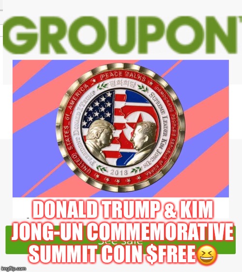 DONALD TRUMP & KIM JONG-UN COMMEMORATIVE SUMMIT COIN $FREE😆 | image tagged in commemorative summit coin,donald trump,kim jung un | made w/ Imgflip meme maker