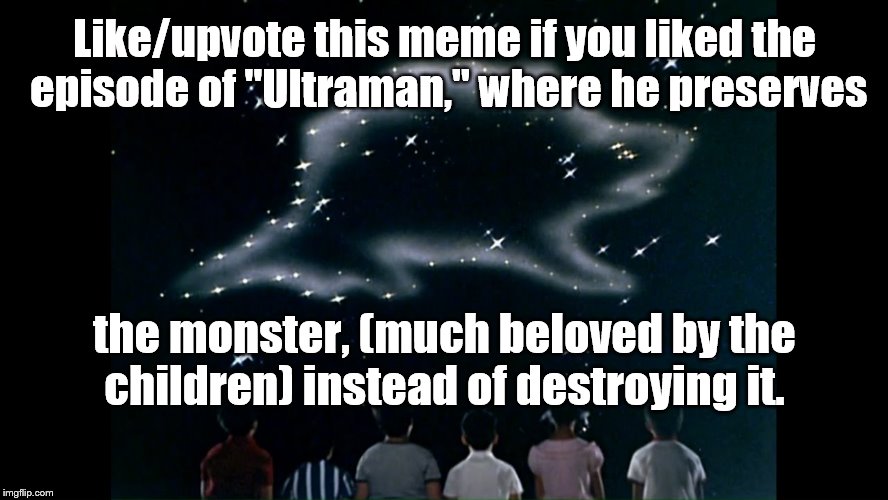 Gabadon was defenseless and relatively harmless.  Good ending | Like/upvote this meme if you liked the episode of "Ultraman," where he preserves; the monster, (much beloved by the children) instead of destroying it. | image tagged in monsters | made w/ Imgflip meme maker