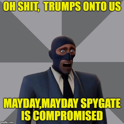Oh Shit Spy | OH SHIT,  TRUMPS ONTO US; MAYDAY,MAYDAY SPYGATE IS COMPROMISED | image tagged in oh shit spy | made w/ Imgflip meme maker