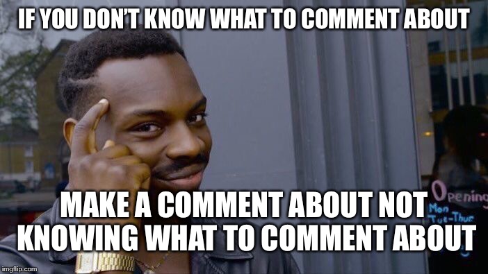 Roll Safe Think About It Meme | IF YOU DON’T KNOW WHAT TO COMMENT ABOUT MAKE A COMMENT ABOUT NOT KNOWING WHAT TO COMMENT ABOUT | image tagged in memes,roll safe think about it | made w/ Imgflip meme maker