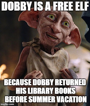 Dobby | DOBBY IS A FREE ELF; BECAUSE DOBBY RETURNED HIS LIBRARY BOOKS BEFORE SUMMER VACATION | image tagged in dobby | made w/ Imgflip meme maker