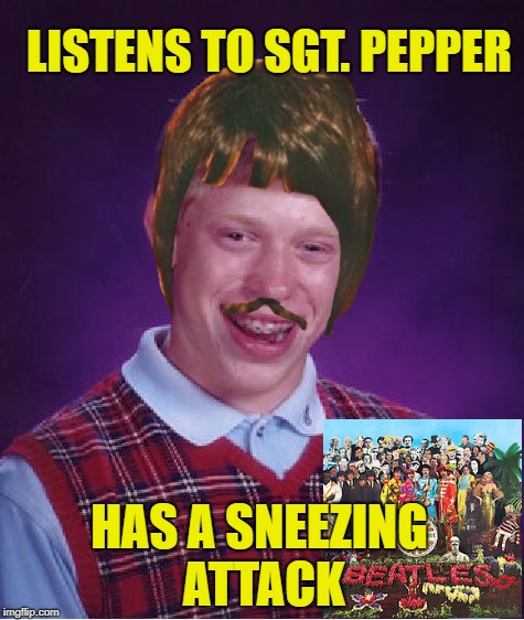Brian in the Sky with Diamonds | LISTENS TO SGT. PEPPER; HAS A SNEEZING ATTACK | image tagged in funny memes,bad luck brian,the beatles | made w/ Imgflip meme maker