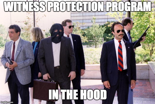 WITNESS PROTECTION PROGRAM; IN THE HOOD | image tagged in mommed | made w/ Imgflip meme maker