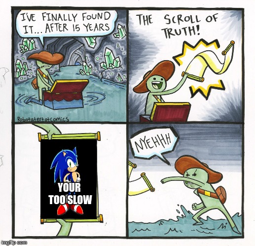 The Scroll Of Truth Meme | YOUR TOO SLOW | image tagged in memes,the scroll of truth | made w/ Imgflip meme maker
