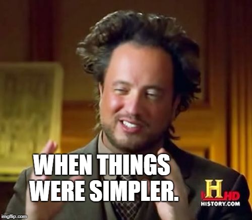 Ancient Aliens Meme | WHEN THINGS WERE SIMPLER. | image tagged in memes,ancient aliens | made w/ Imgflip meme maker