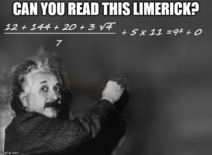 The Answer is in the comments | CAN YOU READ THIS LIMERICK? | image tagged in einstein,lymerick,math poetry,brain twister | made w/ Imgflip meme maker
