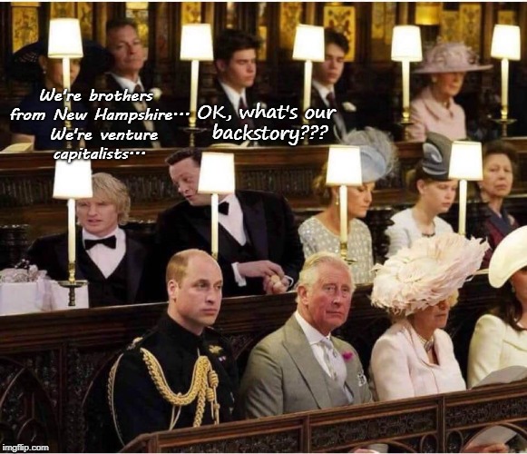 Royal Wedding Crashers... | We're brothers from New Hampshire...  We're venture capitalists... OK, what's our backstory??? | image tagged in royal wedding,jeremy grey,john beckwith | made w/ Imgflip meme maker