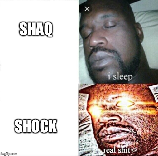 Sleeping Shaq Meme | SHAQ; SHOCK | image tagged in memes,sleeping shaq | made w/ Imgflip meme maker