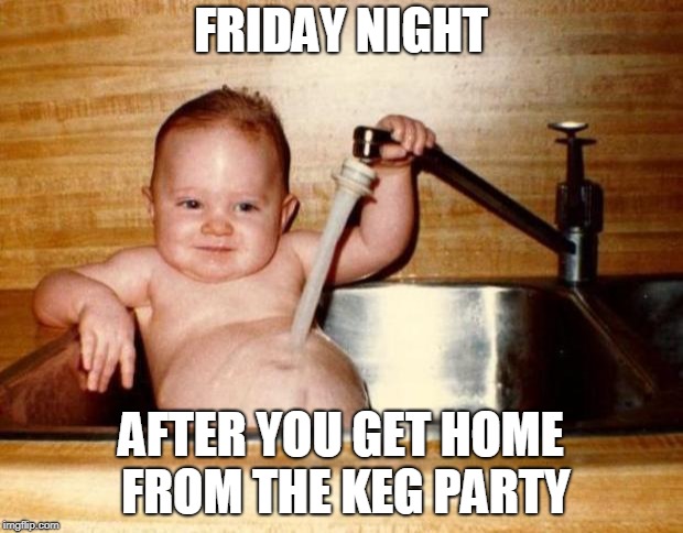 Friday!! | FRIDAY NIGHT; AFTER YOU GET HOME FROM THE KEG PARTY | image tagged in friday | made w/ Imgflip meme maker