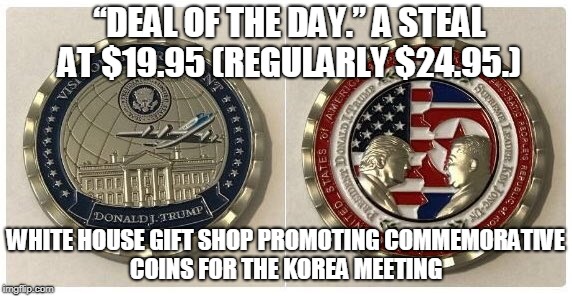 “DEAL OF THE DAY.” A STEAL AT $19.95 (REGULARLY $24.95.); WHITE HOUSE GIFT SHOP PROMOTING COMMEMORATIVE COINS FOR THE KOREA MEETING | made w/ Imgflip meme maker