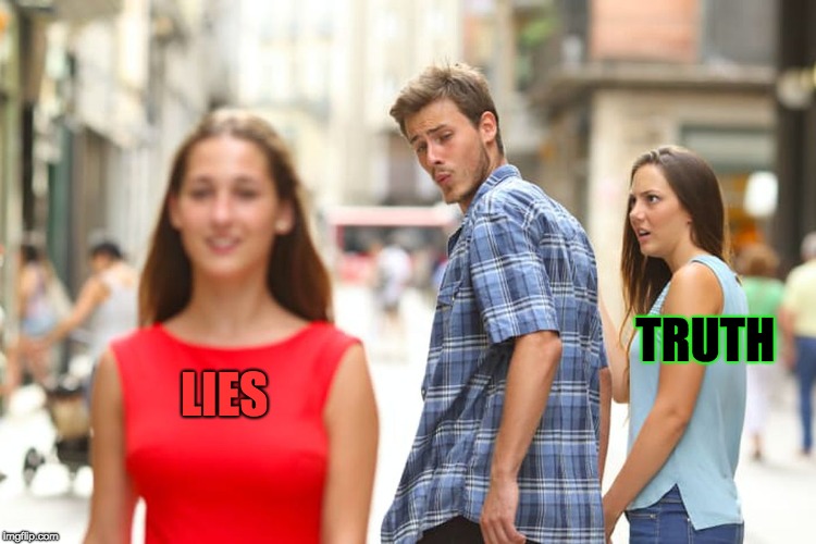 When People are Desperate for Answers | TRUTH; LIES | image tagged in memes,distracted boyfriend,lies,truth | made w/ Imgflip meme maker