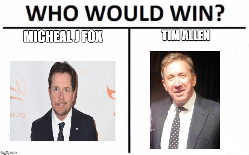 Who Would Win? Meme | MICHEAL J FOX; TIM ALLEN | image tagged in memes,who would win | made w/ Imgflip meme maker