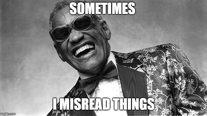 Ray Charles | SOMETIMES I MISREAD THINGS | image tagged in ray charles | made w/ Imgflip meme maker