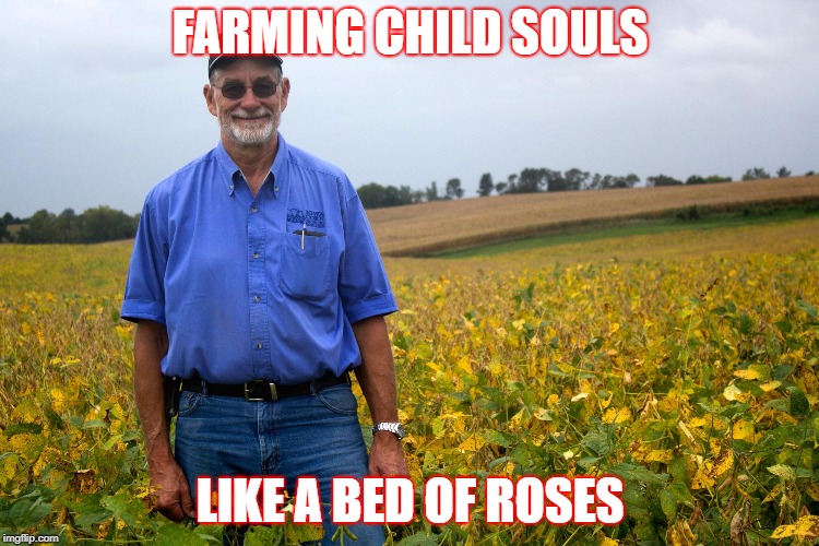 FARMING CHILD SOULS; LIKE A BED OF ROSES | image tagged in childsouls,farmerscom | made w/ Imgflip meme maker