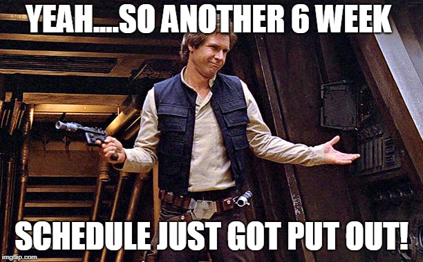 Han Solo Modest | YEAH....SO ANOTHER 6 WEEK; SCHEDULE JUST GOT PUT OUT! | image tagged in han solo modest | made w/ Imgflip meme maker