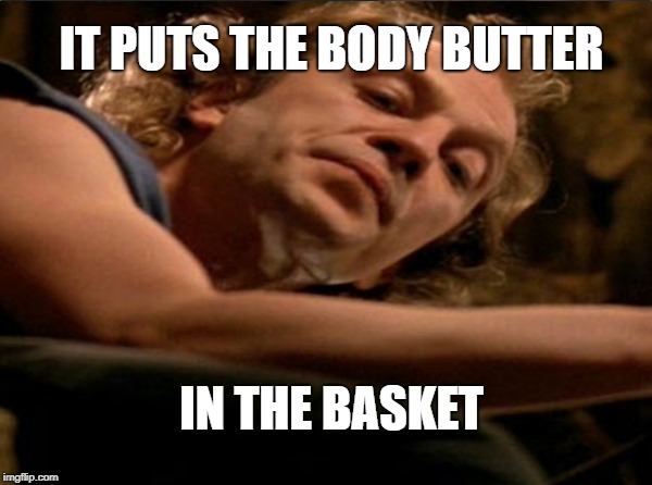 IT PUTS THE BODY BUTTER IN THE BASKET | made w/ Imgflip meme maker