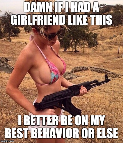 Texas Girls | DAMN IF I HAD A GIRLFRIEND LIKE THIS; I BETTER BE ON MY BEST BEHAVIOR OR ELSE | image tagged in texas girls | made w/ Imgflip meme maker