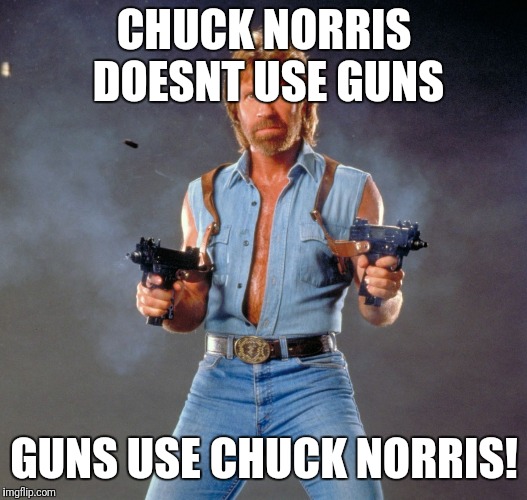 Chuck Norris Guns | CHUCK NORRIS DOESNT USE GUNS; GUNS USE CHUCK NORRIS! | image tagged in memes,chuck norris guns,chuck norris | made w/ Imgflip meme maker