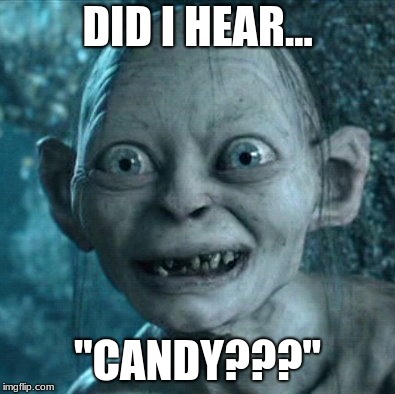 Gollum | DID I HEAR... "CANDY???" | image tagged in memes,gollum | made w/ Imgflip meme maker