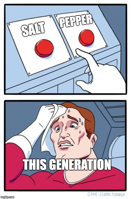 Two Buttons | PEPPER; SALT; THIS GENERATION | image tagged in memes,two buttons | made w/ Imgflip meme maker