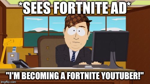 Aaaaand Its Gone | *SEES FORTNITE AD*; "I'M BECOMING A FORTNITE YOUTUBER!" | image tagged in memes,aaaaand its gone,scumbag | made w/ Imgflip meme maker