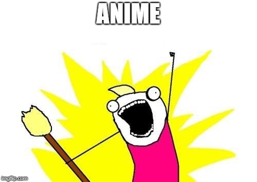 X All The Y Meme | ANIME | image tagged in memes,x all the y | made w/ Imgflip meme maker