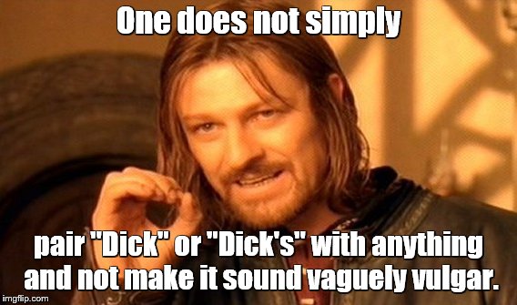 One Does Not Simply Meme | One does not simply; pair "Dick" or "Dick's" with anything and not make it sound vaguely vulgar. | image tagged in memes,one does not simply | made w/ Imgflip meme maker