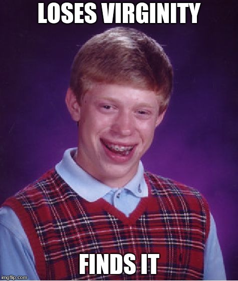 Bad Luck Brian | LOSES VIRGINITY; FINDS IT | image tagged in memes,bad luck brian | made w/ Imgflip meme maker