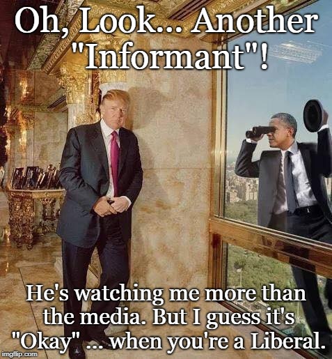 Trump: Obama's Spying | Oh, Look...
Another "Informant"! He's watching me more than the media. But I guess it's "Okay" ... when you're a Liberal. | image tagged in donald trump,pissed off obama,conservatives,funny,political meme,spying | made w/ Imgflip meme maker