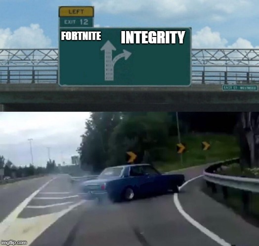 Left Exit 12 Off Ramp | INTEGRITY; FORTNITE | image tagged in memes,left exit 12 off ramp | made w/ Imgflip meme maker