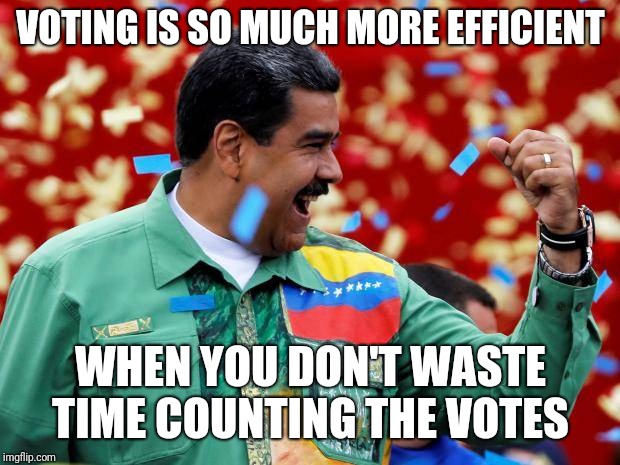 VOTING IS SO MUCH MORE EFFICIENT WHEN YOU DON'T WASTE TIME COUNTING THE VOTES | made w/ Imgflip meme maker