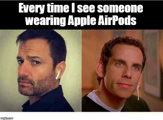 Trendy   | Every time I see someone wearing Apple AirPods | image tagged in apple inc,there's something about mary,ben stiller,ios,memes | made w/ Imgflip meme maker