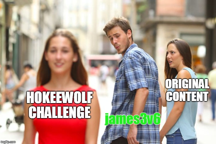 Distracted Boyfriend Meme | HOKEEWOLF CHALLENGE james3v6 ORIGINAL CONTENT | image tagged in memes,distracted boyfriend | made w/ Imgflip meme maker