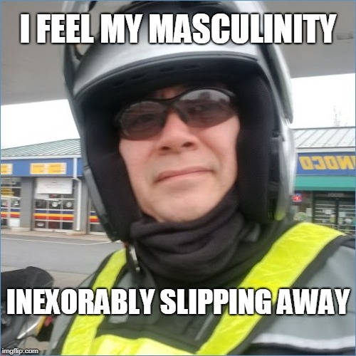 I FEEL MY MASCULINITY | I FEEL MY MASCULINITY; INEXORABLY SLIPPING AWAY | image tagged in macho man | made w/ Imgflip meme maker