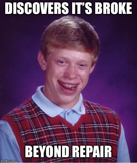 Bad Luck Brian Meme | DISCOVERS IT’S BROKE BEYOND REPAIR | image tagged in memes,bad luck brian | made w/ Imgflip meme maker