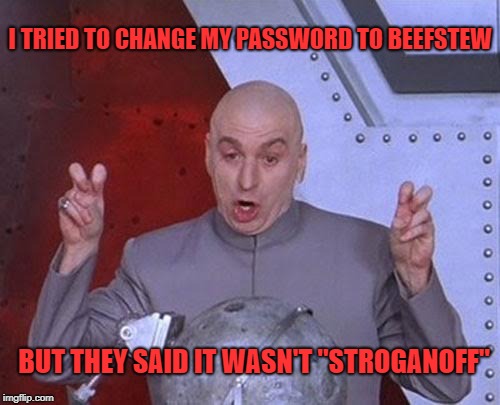 Dr Evil Laser |  I TRIED TO CHANGE MY PASSWORD TO BEEFSTEW; BUT THEY SAID IT WASN'T "STROGANOFF" | image tagged in memes,dr evil laser | made w/ Imgflip meme maker