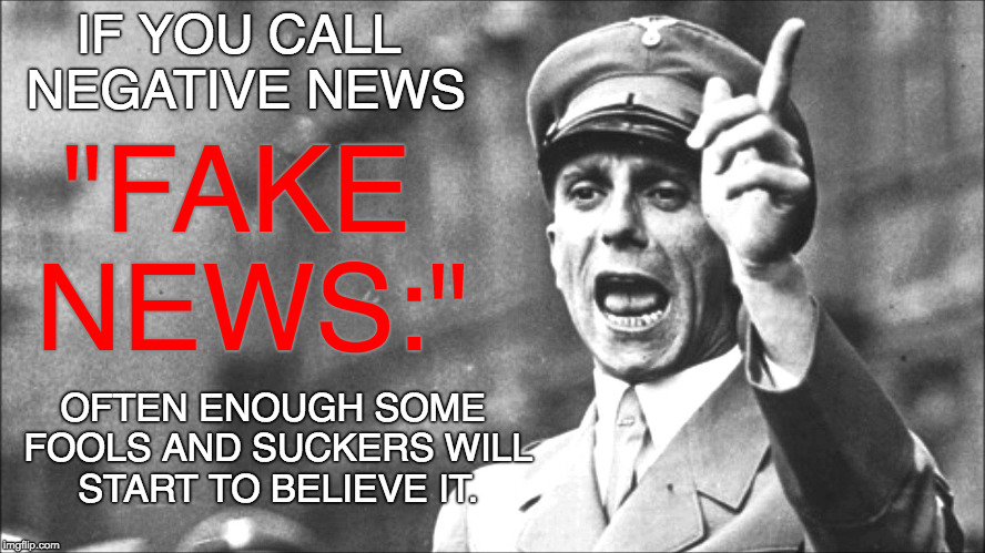 Goebbels, the Big Lie, and the Modern Version | IF YOU CALL NEGATIVE NEWS; "FAKE NEWS:"; OFTEN ENOUGH SOME FOOLS AND SUCKERS WILL START TO BELIEVE IT. | image tagged in goebbels,fake news | made w/ Imgflip meme maker