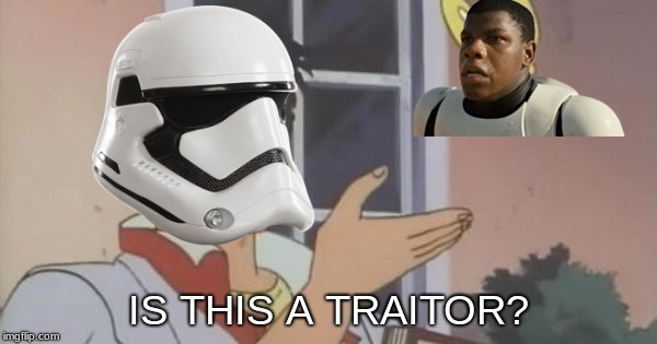 Is this a traitor? | IS THIS A TRAITOR? | image tagged in is this a pigeon,star wars,fn-2187 | made w/ Imgflip meme maker