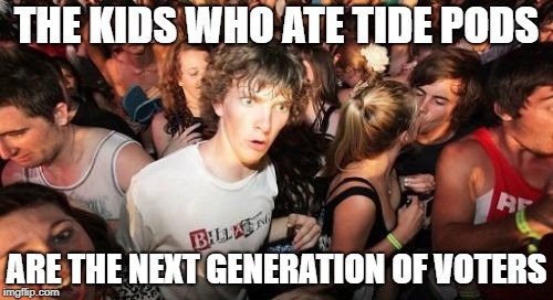 We are doomed - you'd hope their kids wouldn't be any stupider. | THE KIDS WHO ATE TIDE PODS; ARE THE NEXT GENERATION OF VOTERS | image tagged in memes,sudden clarity clarence,dank memes,tide pods,political memes,funny | made w/ Imgflip meme maker