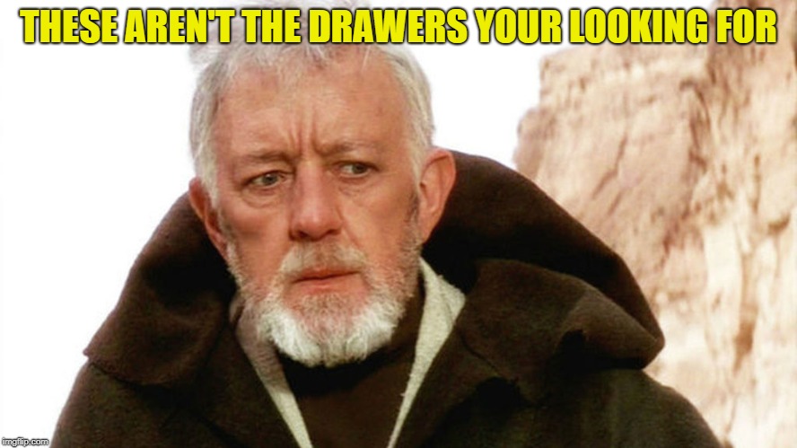 obi wan | THESE AREN'T THE DRAWERS YOUR LOOKING FOR | image tagged in obi wan | made w/ Imgflip meme maker