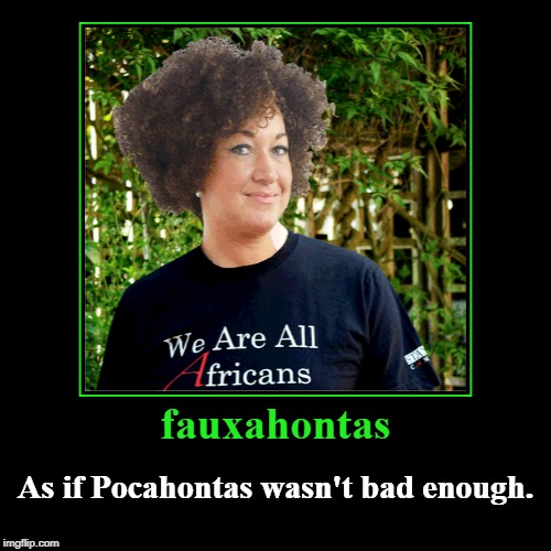 fauxahontas | image tagged in demotivationals,not funny,rachel dolezal | made w/ Imgflip demotivational maker