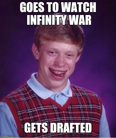 Bad Luck Brian Meme | GOES TO WATCH INFINITY WAR; GETS DRAFTED | image tagged in memes,bad luck brian | made w/ Imgflip meme maker
