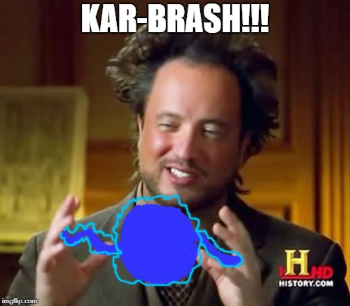 Ancient Aliens Meme | KAR-BRASH!!! | image tagged in memes,ancient aliens | made w/ Imgflip meme maker